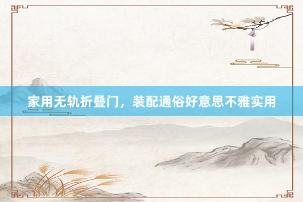 家用无轨折叠门，装配通俗好意思不雅实用