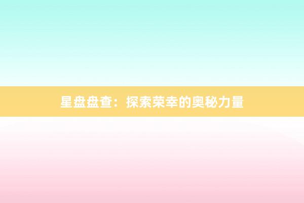 星盘盘查：探索荣幸的奥秘力量